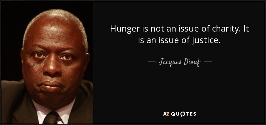 Hunger is not an issue of charity. It is an issue of justice. - Jacques Diouf