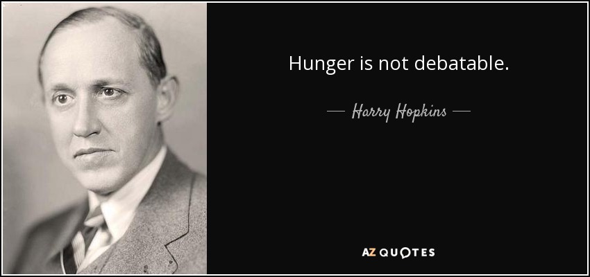 Hunger is not debatable. - Harry Hopkins