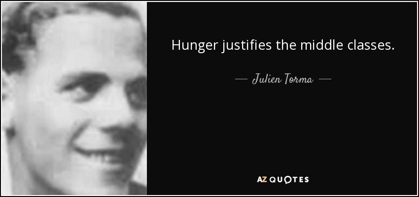 Hunger justifies the middle classes. - Julien Torma