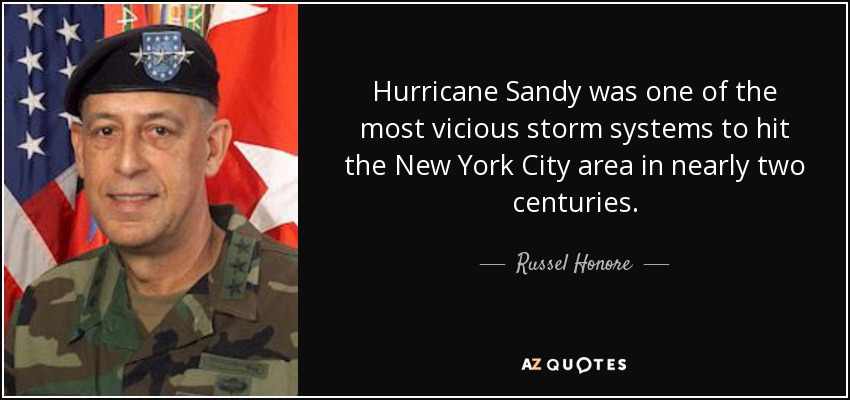 Hurricane Sandy was one of the most vicious storm systems to hit the New York City area in nearly two centuries. - Russel Honore