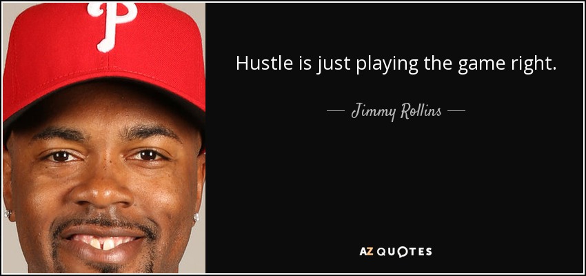 Hustle is just playing the game right. - Jimmy Rollins