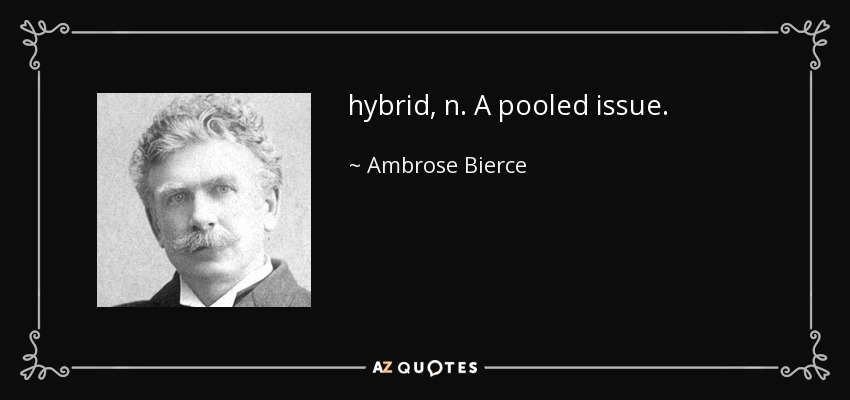 hybrid, n. A pooled issue. - Ambrose Bierce