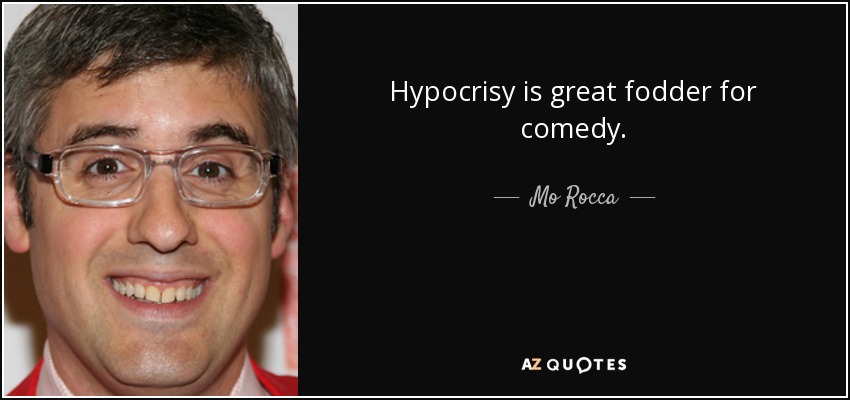 Hypocrisy is great fodder for comedy. - Mo Rocca