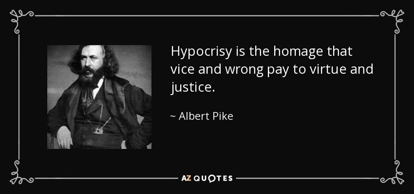 Hypocrisy is the homage that vice and wrong pay to virtue and justice . - Albert Pike