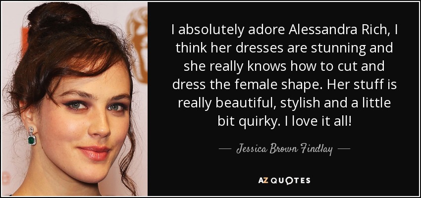I absolutely adore Alessandra Rich, I think her dresses are stunning and she really knows how to cut and dress the female shape. Her stuff is really beautiful, stylish and a little bit quirky. I love it all! - Jessica Brown Findlay