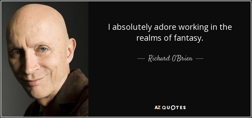 I absolutely adore working in the realms of fantasy. - Richard O'Brien