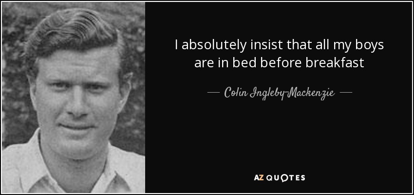 I absolutely insist that all my boys are in bed before breakfast - Colin Ingleby-Mackenzie