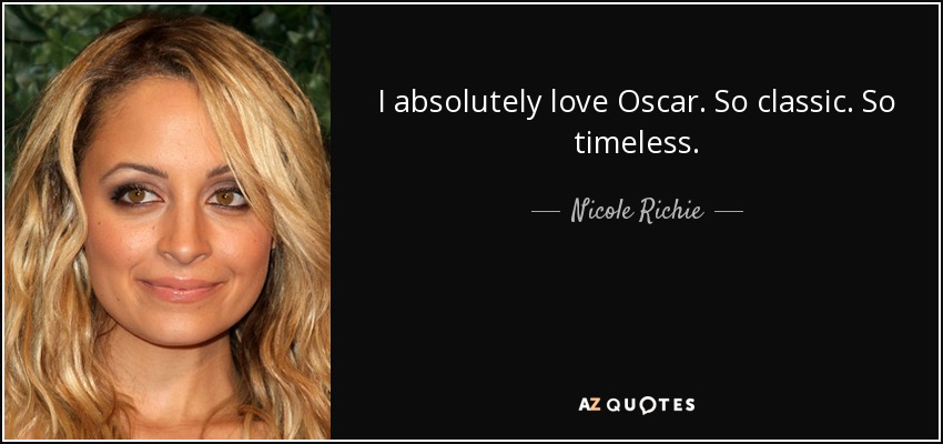 I absolutely love Oscar. So classic. So timeless. - Nicole Richie