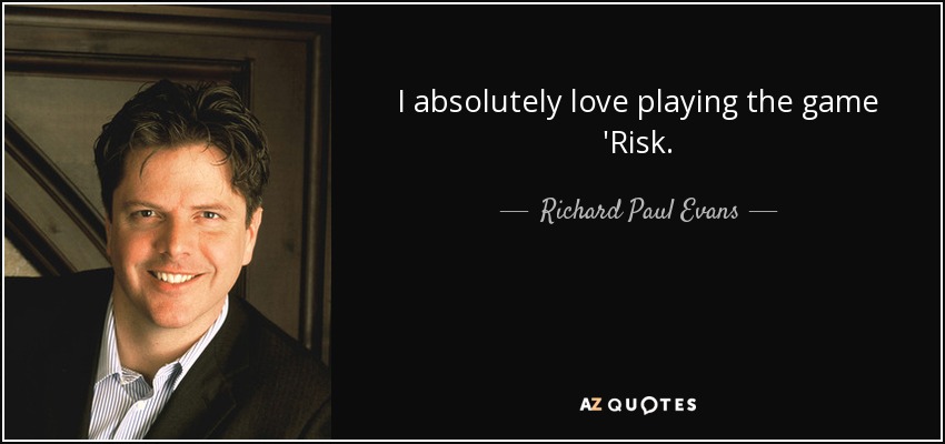 I absolutely love playing the game 'Risk. - Richard Paul Evans