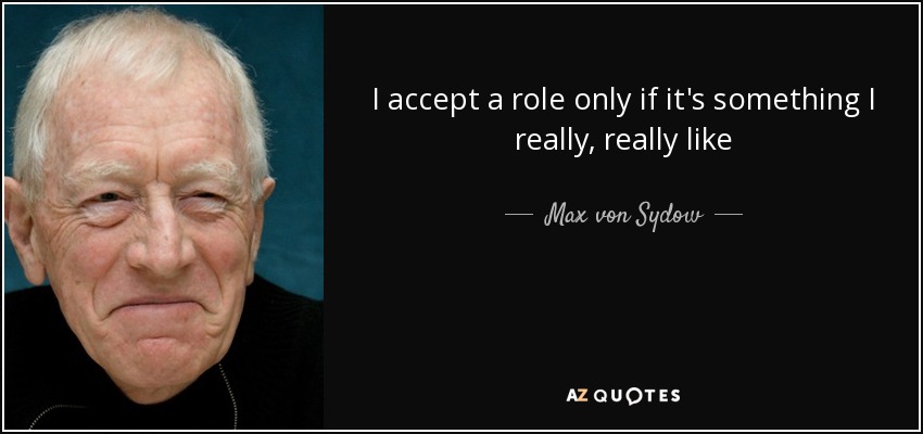 I accept a role only if it's something I really, really like - Max von Sydow