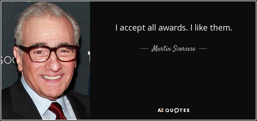 I accept all awards. I like them. - Martin Scorsese