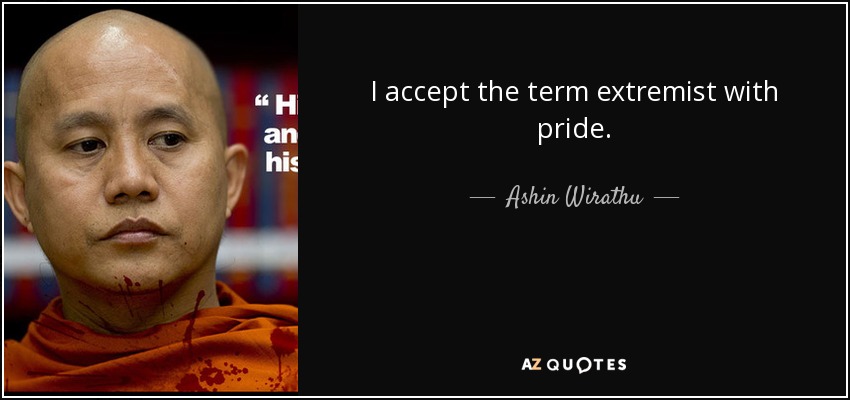 I accept the term extremist with pride. - Ashin Wirathu