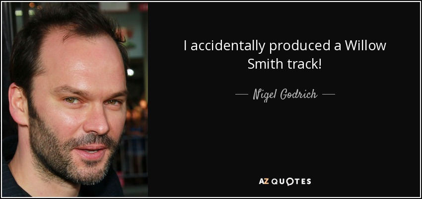 I accidentally produced a Willow Smith track! - Nigel Godrich