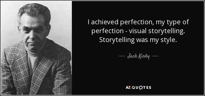 I achieved perfection, my type of perfection - visual storytelling. Storytelling was my style. - Jack Kirby
