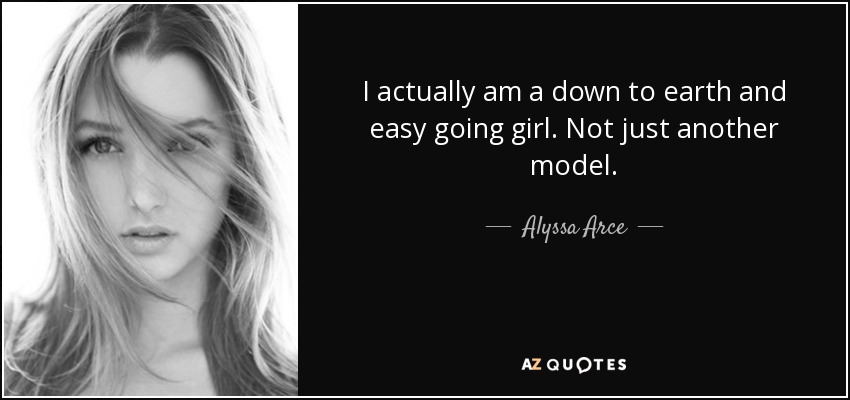 I actually am a down to earth and easy going girl. Not just another model. - Alyssa Arce