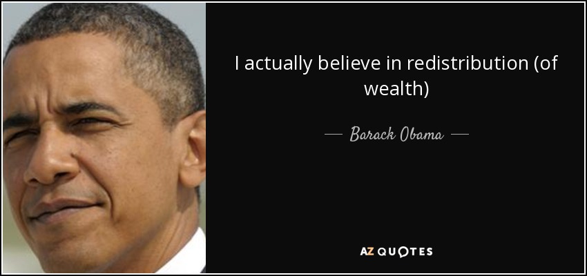 I actually believe in redistribution (of wealth) - Barack Obama