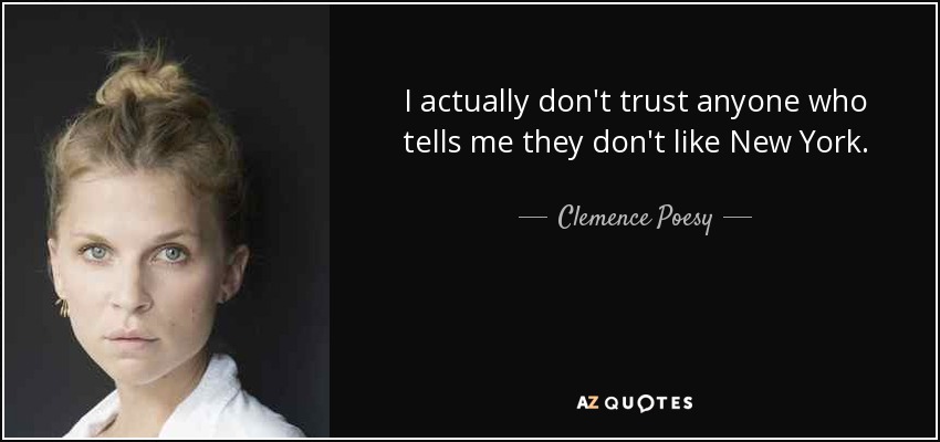I actually don't trust anyone who tells me they don't like New York. - Clemence Poesy
