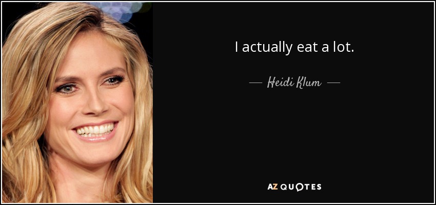 I actually eat a lot. - Heidi Klum
