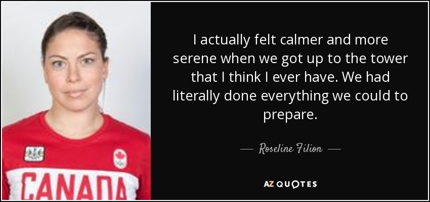 I actually felt calmer and more serene when we got up to the tower that I think I ever have. We had literally done everything we could to prepare. - Roseline Filion