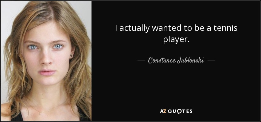I actually wanted to be a tennis player. - Constance Jablonski