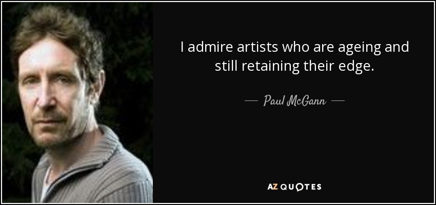 I admire artists who are ageing and still retaining their edge. - Paul McGann