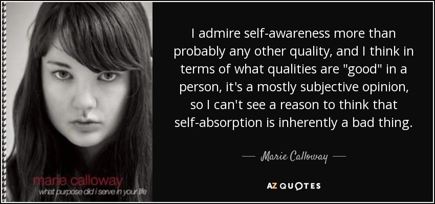 I admire self-awareness more than probably any other quality, and I think in terms of what qualities are 