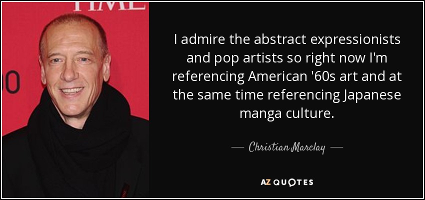 I admire the abstract expressionists and pop artists so right now I'm referencing American '60s art and at the same time referencing Japanese manga culture. - Christian Marclay