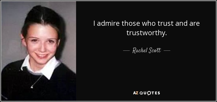 I admire those who trust and are trustworthy. - Rachel Scott