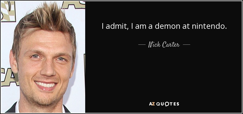 I admit, I am a demon at nintendo. - Nick Carter