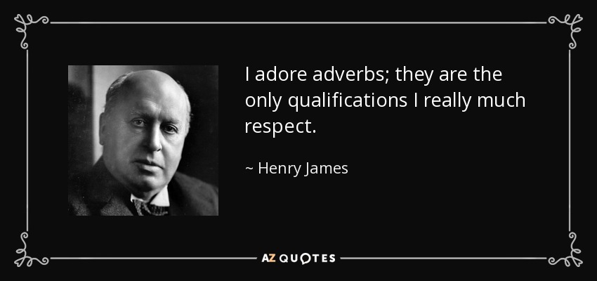 I adore adverbs; they are the only qualifications I really much respect. - Henry James