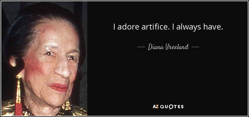 I adore artifice. I always have. - Diana Vreeland