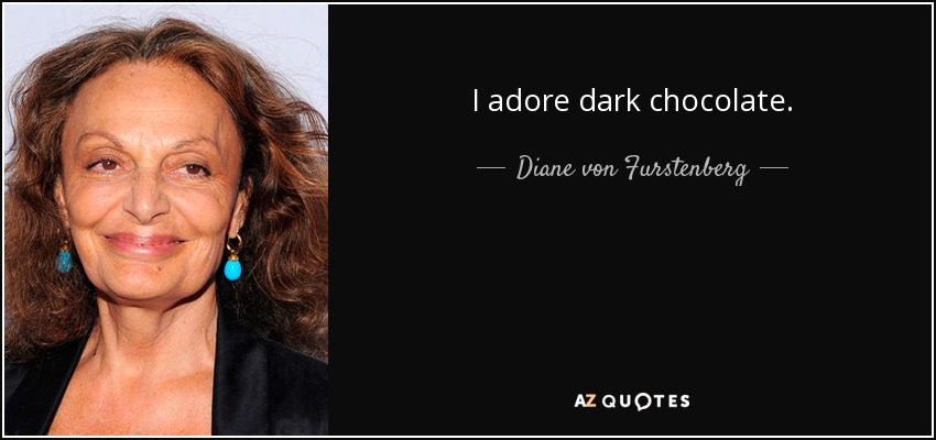 I adore dark chocolate. - Diane von Furstenberg
