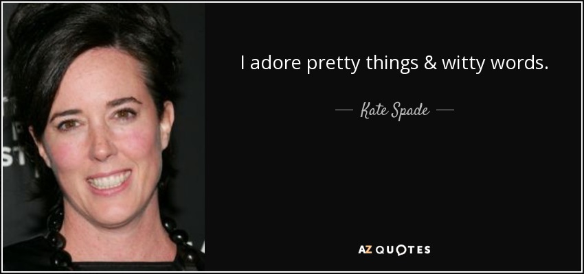 I adore pretty things & witty words. - Kate Spade
