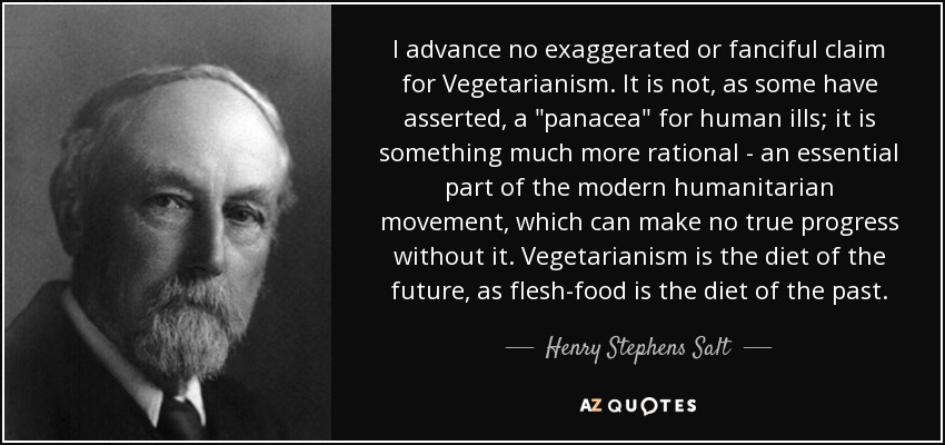 I advance no exaggerated or fanciful claim for Vegetarianism. It is not, as some have asserted, a 