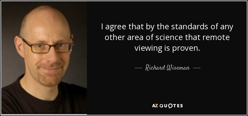 I agree that by the standards of any other area of science that remote viewing is proven. - Richard Wiseman