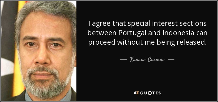 I agree that special interest sections between Portugal and Indonesia can proceed without me being released. - Xanana Gusmao