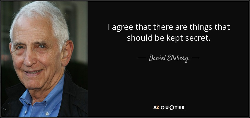 I agree that there are things that should be kept secret. - Daniel Ellsberg