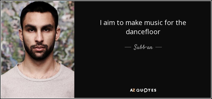 I aim to make music for the dancefloor - Subb-an
