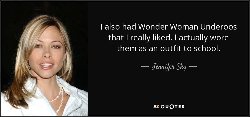 I also had Wonder Woman Underoos that I really liked. I actually wore them as an outfit to school. - Jennifer Sky