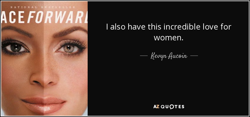 I also have this incredible love for women. - Kevyn Aucoin