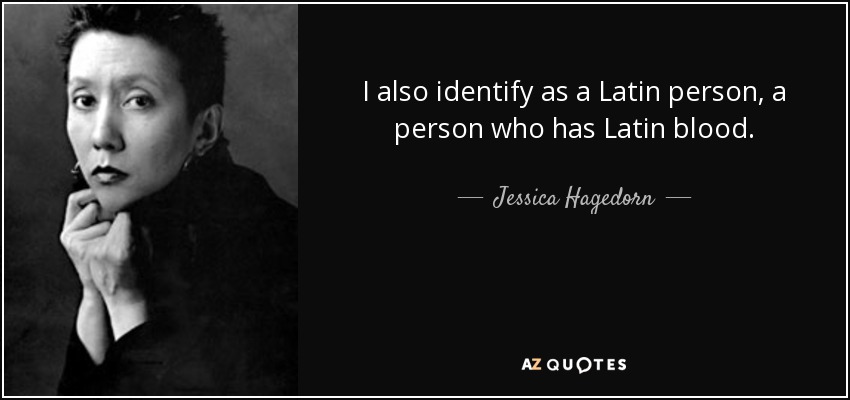 I also identify as a Latin person, a person who has Latin blood. - Jessica Hagedorn