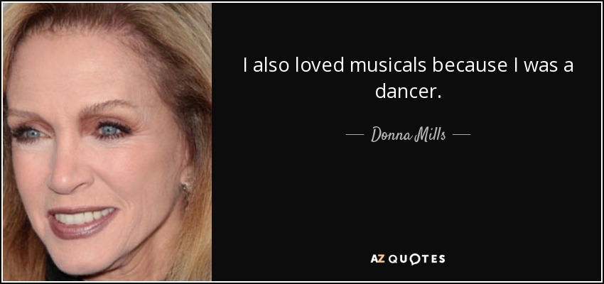 I also loved musicals because I was a dancer. - Donna Mills