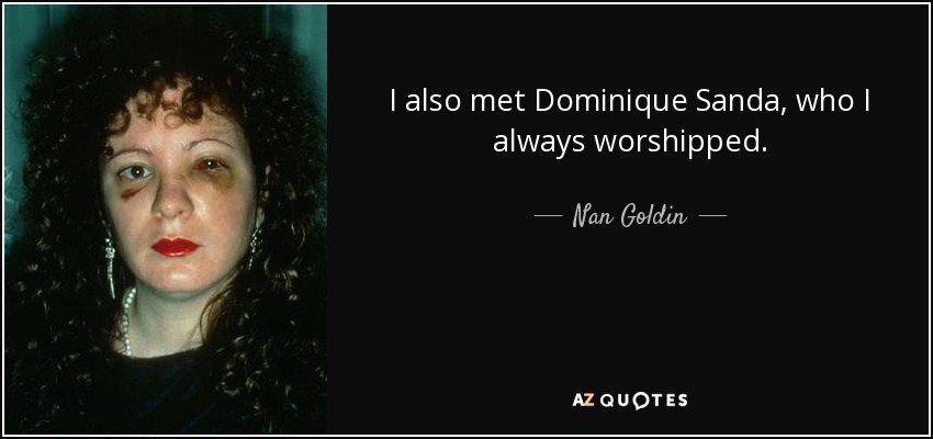 I also met Dominique Sanda, who I always worshipped. - Nan Goldin