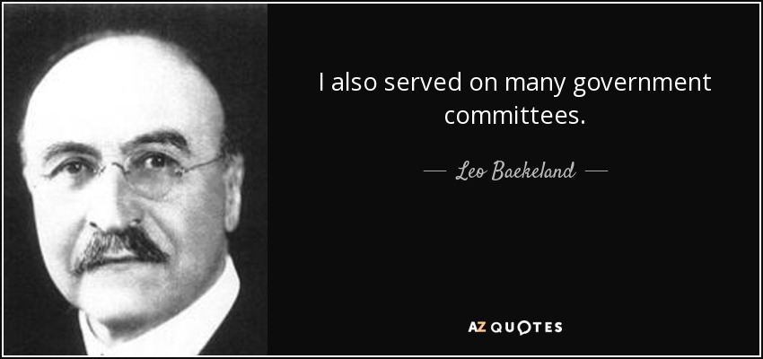 I also served on many government committees. - Leo Baekeland