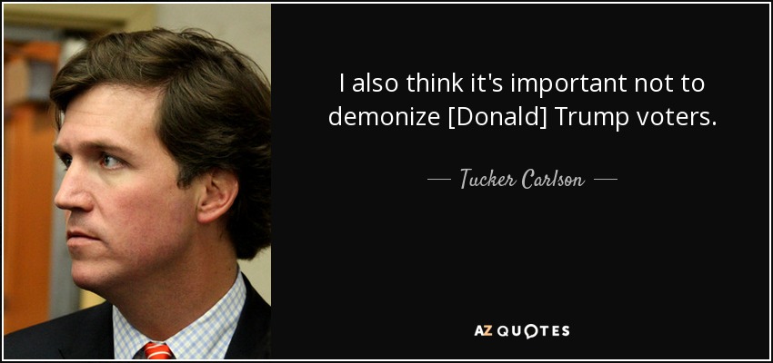 I also think it's important not to demonize [Donald] Trump voters. - Tucker Carlson