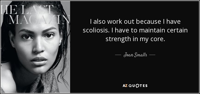 I also work out because I have scoliosis. I have to maintain certain strength in my core. - Joan Smalls
