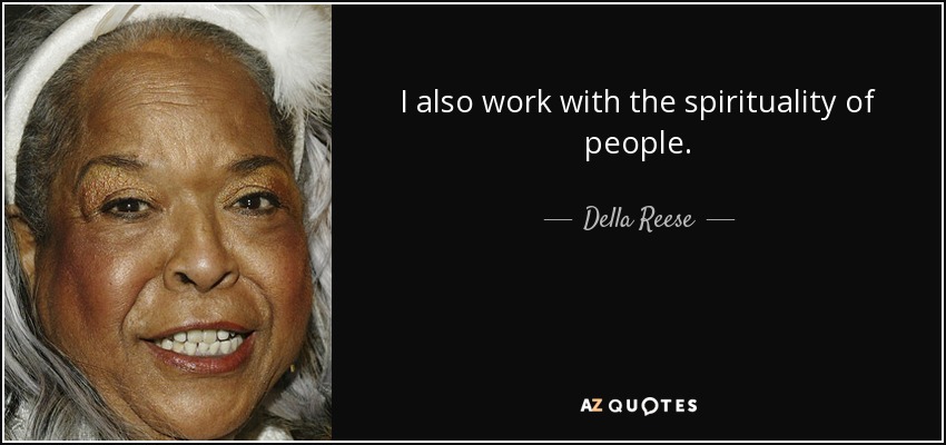 I also work with the spirituality of people. - Della Reese