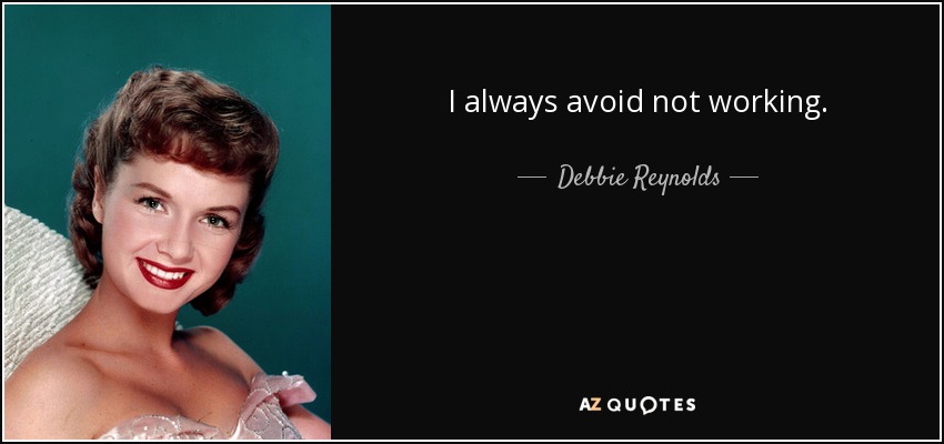 I always avoid not working. - Debbie Reynolds