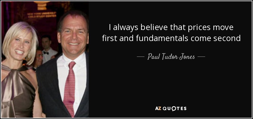 I always believe that prices move first and fundamentals come second - Paul Tudor Jones