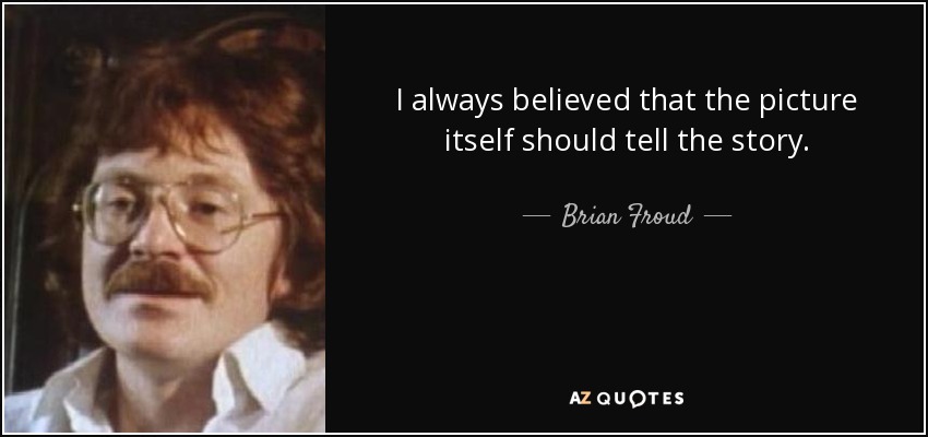 I always believed that the picture itself should tell the story. - Brian Froud